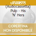 (Audiocassetta) Pulp - His 'N' Hers cd