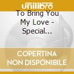 To Bring You My Love - Special Edition - cd musicale di Pj Harvey