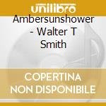 Ambersunshower - Walter T Smith cd