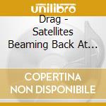 Drag - Satellites Beaming Back At You cd