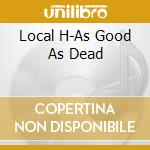 Local H-As Good As Dead cd musicale di LOCAL H