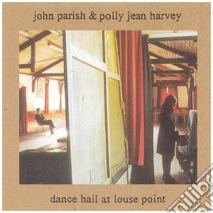 John Parish & Polly Jean Harvey - Dance Hall At Louse Point cd musicale di PARISH JOHN & P.J.HARVEY