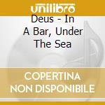 Deus - In A Bar, Under The Sea cd