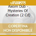 Axiom Dub - Mysteries Of Creation (2 Cd) cd musicale di Axiom Dub