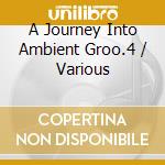 A Journey Into Ambient Groo.4 / Various cd