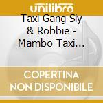 Taxi Gang Sly & Robbie - Mambo Taxi Featuring Sly & Robbie & The Taxi Gang cd