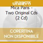Mica Paris - Two Original Cds (2 Cd) cd musicale di Mica Paris
