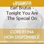 Earl Brutus - Tonight You Are The Special On cd musicale di Earl Brutus