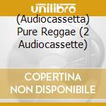 (Audiocassetta) Pure Reggae (2 Audiocassette) cd musicale di Terminal Video