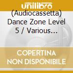 (Audiocassetta) Dance Zone Level 5 / Various (2 Audiocassette) cd