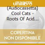 (Audiocassetta) Cool Cats - Roots Of Acid Jazz (2 Audiocassette) cd musicale di Cool Cats