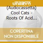 (Audiocassetta) Cool Cats - Roots Of Acid Jazz (2 Audiocassette)