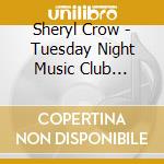 Sheryl Crow - Tuesday Night Music Club Limited Edition cd musicale di Sheryl Crow