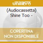 (Audiocassetta) Shine Too - cd