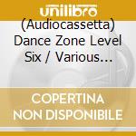 (Audiocassetta) Dance Zone Level Six / Various (2 Audiocassette) cd