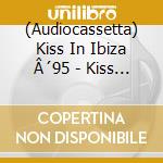 (Audiocassetta) Kiss In Ibiza Â´95 - Kiss In Ibiza 95 (2 Audiocassette) cd