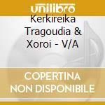 Kerkireika Tragoudia & Xoroi - V/A cd