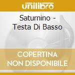 Saturnino - Testa Di Basso cd musicale di SATURNINO