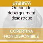 Ou bien le debarquement desastreux cd