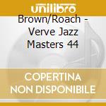Brown/Roach - Verve Jazz Masters 44 cd musicale di BROWN CLIFFORD