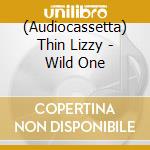 (Audiocassetta) Thin Lizzy - Wild One cd