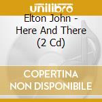 Elton John - Here And There (2 Cd) cd musicale di Elton John