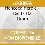 Hancock Herbie - Dis Is Da Drum cd musicale di HANCOCK HERBIE