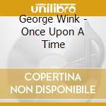 George Wink - Once Upon A Time cd