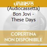 (Audiocassetta) Bon Jovi - These Days cd musicale di Bon Jovi