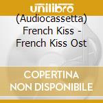 (Audiocassetta) French Kiss - French Kiss Ost cd