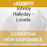 Johnny Hallyday - Lorada cd musicale di Johnny Hallyday