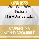Wet Wet Wet - Picture This+Bonus Cd -Oz (Fr Import) cd musicale di Wet Wet Wet