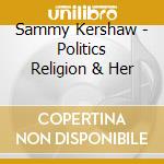 Sammy Kershaw - Politics Religion & Her cd