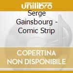 Serge Gainsbourg - Comic Strip cd musicale di Serge Gainsbourg