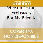 Peterson Oscar - Exclusively For My Friends cd musicale di PETERSON OSCAR