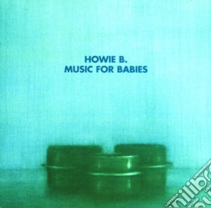 Howie B. - Music For Babies cd musicale di HOWIE B.