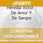 Heredia Victor - De Amor Y De Sangre cd musicale di Heredia Victor