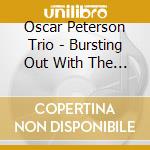 Oscar Peterson Trio - Bursting Out With The All Star cd musicale di PETERSON OSCAR
