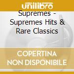 Supremes - Supremes Hits & Rare Classics cd musicale di Supremes