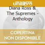 Diana Ross & The Supremes - Anthology cd musicale di ROSS/SUPREM.