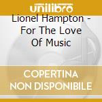 Lionel Hampton - For The Love Of Music cd musicale di Lionel Hampton