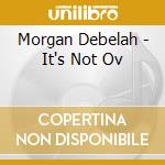 Morgan Debelah - It's Not Ov cd musicale di MORGAN DEBELAH