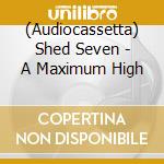 (Audiocassetta) Shed Seven - A Maximum High cd