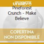 Pineforest Crunch - Make Believe cd