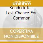 Kendrick R. - Last Chance For Common cd