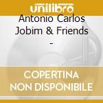 Antonio Carlos Jobim & Friends - cd musicale di JOBIM ANTONIO C.