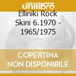 Elliniki Rock Skini 6.1970 - 1965/1975 cd musicale di Elliniki Rock Skini 6.1970