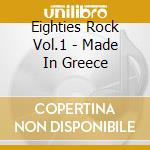 Eighties Rock Vol.1 - Made In Greece cd