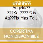 Angelik?? Z??Ka ???? Stis Ag??Pis Mas Ta ??Chni - cd