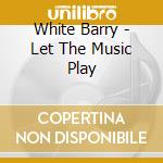 White Barry - Let The Music Play cd musicale di White Barry